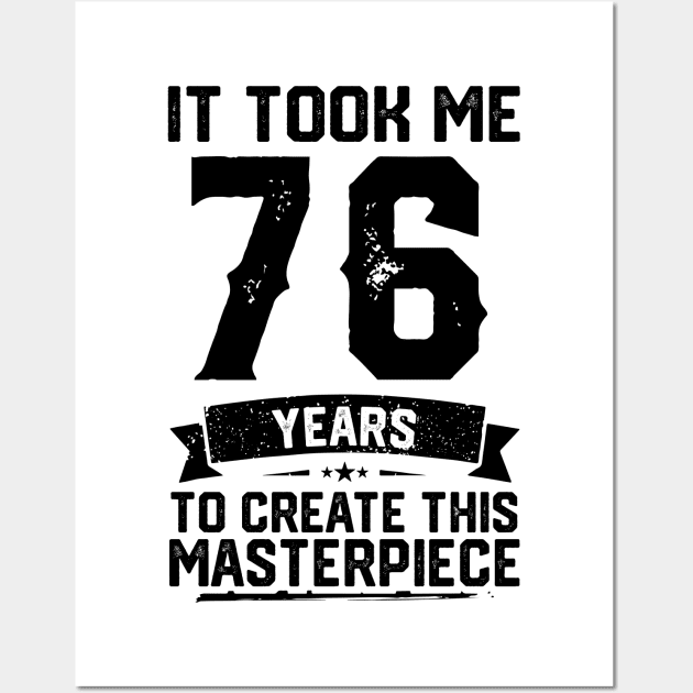 It Took Me 76 Years To Create This Masterpiece 76th Birthday Wall Art by ClarkAguilarStore